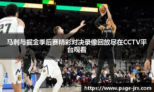 马刺与掘金季后赛精彩对决录像回放尽在CCTV平台观看