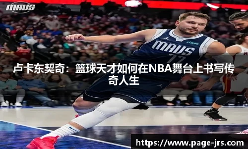 卢卡东契奇：篮球天才如何在NBA舞台上书写传奇人生