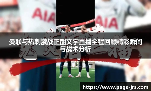 曼联与热刺激战正酣文字直播全程回顾精彩瞬间与战术分析