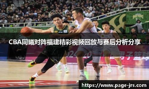 CBA同曦对阵福建精彩视频回放与赛后分析分享