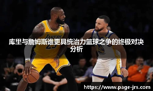 库里与詹姆斯谁更具统治力篮球之争的终极对决分析